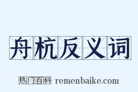 舟杭反义词是什么意思的图片